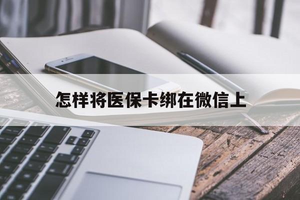 玉环最新怎样将医保卡绑在微信上方法分析(最方便真实的玉环怎么用医保卡绑定微信方法)