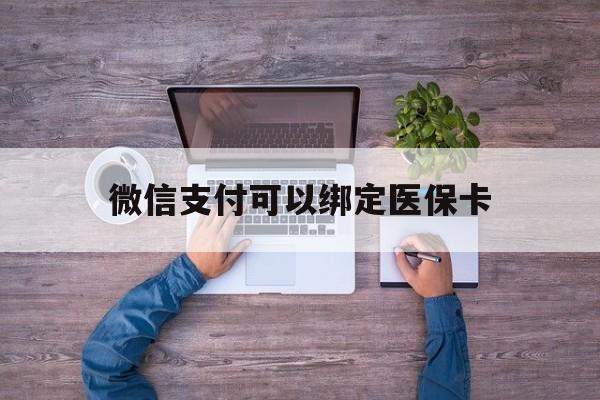 玉环最新微信支付可以绑定医保卡方法分析(最方便真实的玉环微信可以绑医保吗方法)