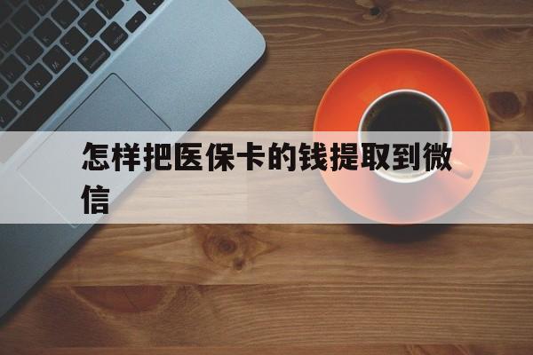 玉环最新怎样把医保卡的钱提取到微信方法分析(最方便真实的玉环怎样把医保卡的钱提取到微信里方法)