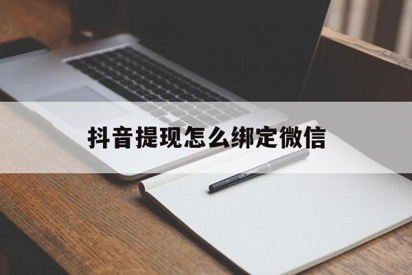 玉环最新抖音提现怎么绑定微信方法分析(最方便真实的玉环抖音提现怎样绑定微信方法)