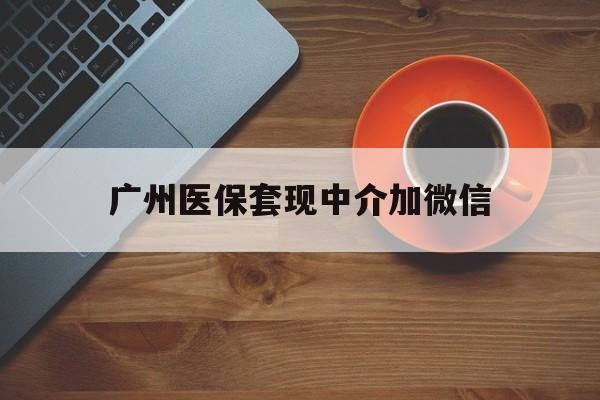 玉环最新广州医保套现中介加微信方法分析(最方便真实的玉环广州医保套现中介加微信是真的吗方法)