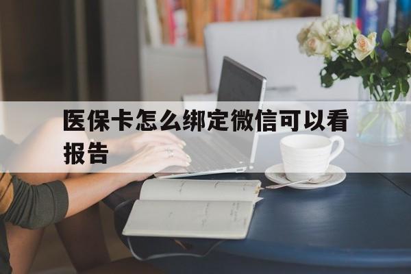 玉环最新医保卡怎么绑定微信可以看报告方法分析(最方便真实的玉环医保卡在微信哪里绑定方法)