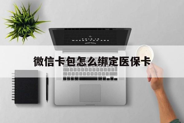 玉环最新微信卡包怎么绑定医保卡方法分析(最方便真实的玉环微信医保卡怎么绑定银行卡方法)